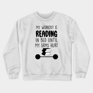 My Workout Is Reading In Bed Until My Arms Hurt Crewneck Sweatshirt